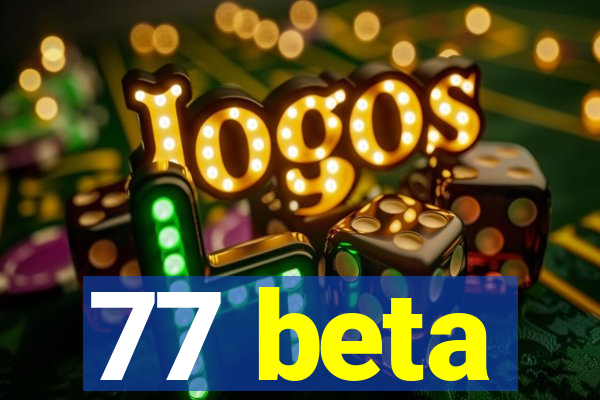 77 beta