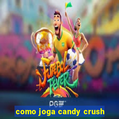 como joga candy crush