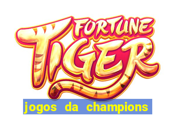 jogos da champions onde vai passar