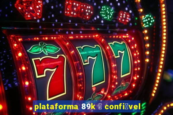 plataforma 89k 茅 confi谩vel