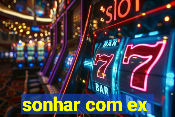 sonhar com ex