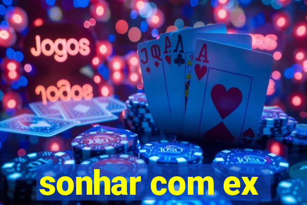 sonhar com ex