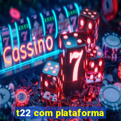 t22 com plataforma