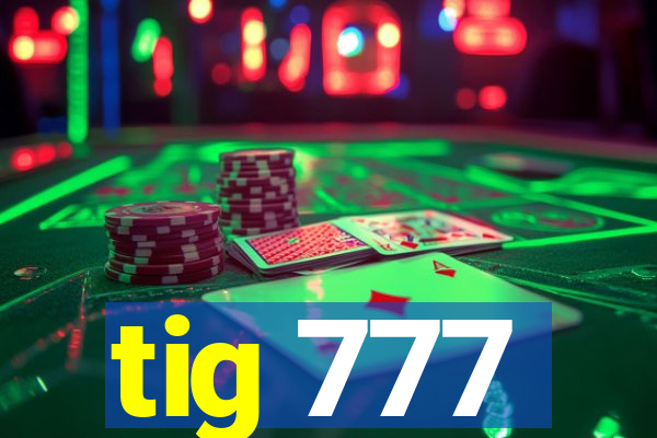 tig 777