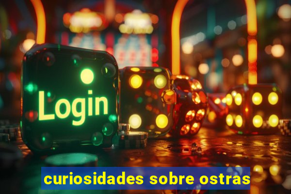 curiosidades sobre ostras