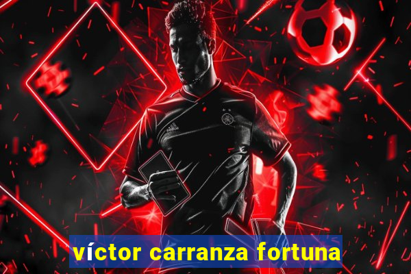 víctor carranza fortuna