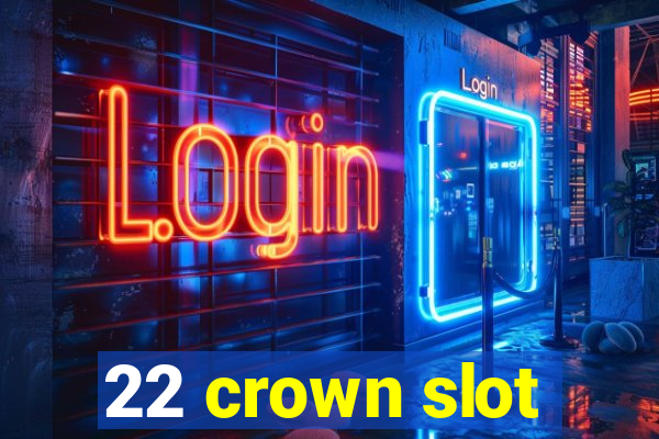 22 crown slot