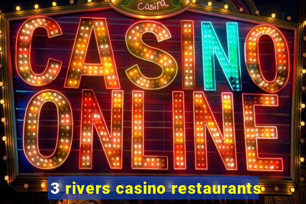 3 rivers casino restaurants