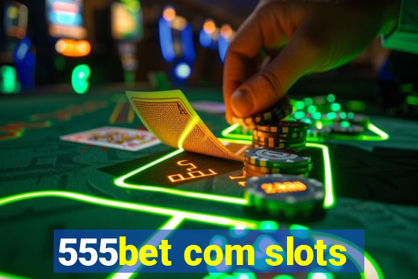 555bet com slots