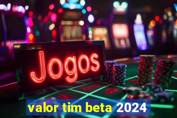 valor tim beta 2024