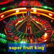 super fruit king