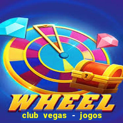 club vegas - jogos de cassino