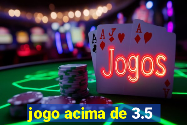 jogo acima de 3.5