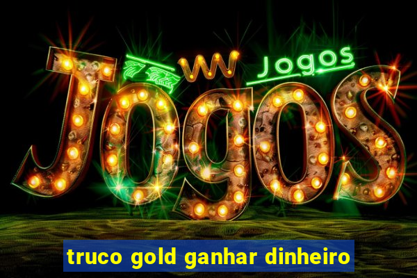 truco gold ganhar dinheiro