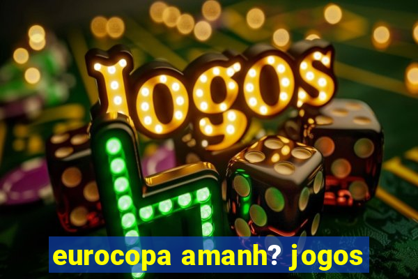 eurocopa amanh? jogos