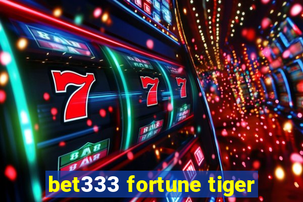 bet333 fortune tiger