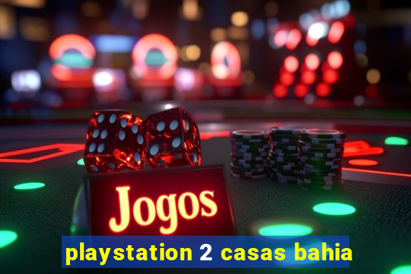 playstation 2 casas bahia