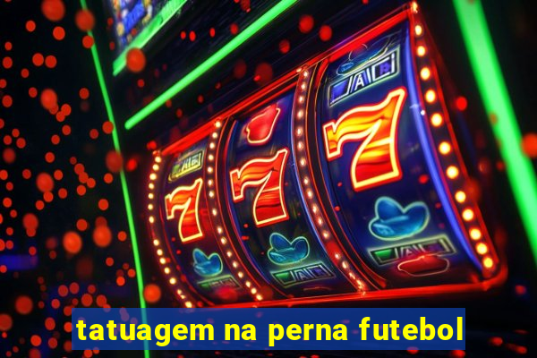 tatuagem na perna futebol