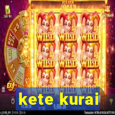 kete kurai