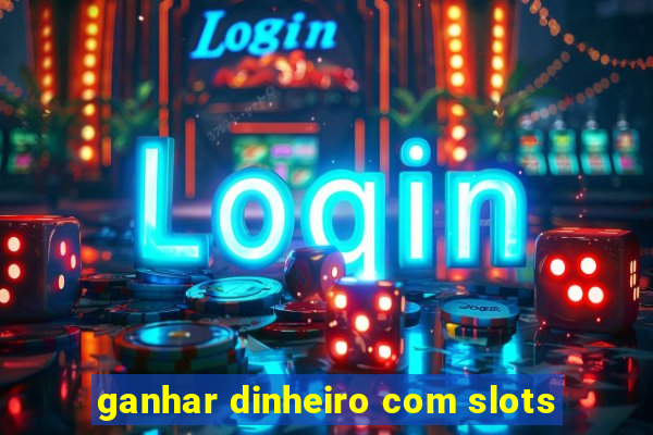 ganhar dinheiro com slots