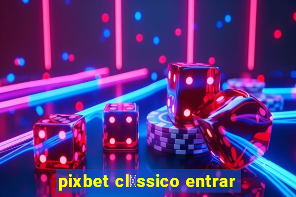 pixbet cl谩ssico entrar