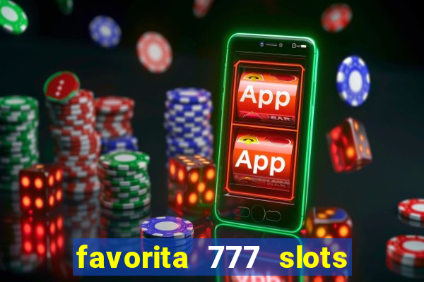 favorita 777 slots é confiável