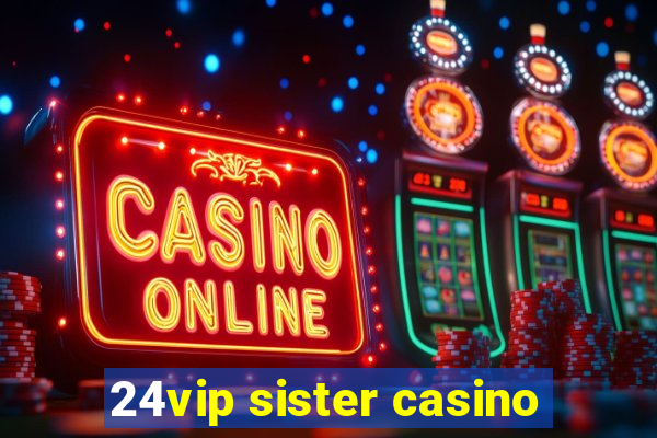 24vip sister casino