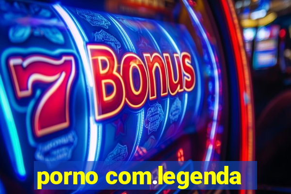 porno com.legenda