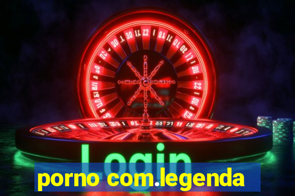 porno com.legenda