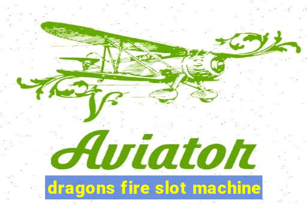 dragons fire slot machine