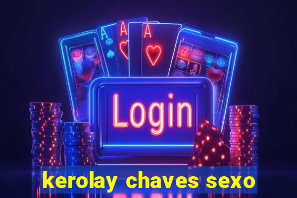 kerolay chaves sexo