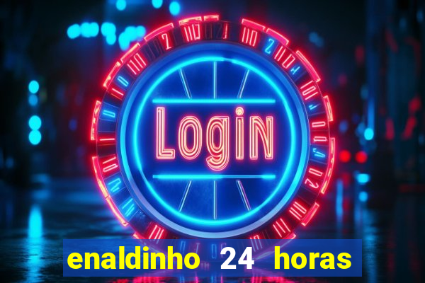 enaldinho 24 horas sem energia