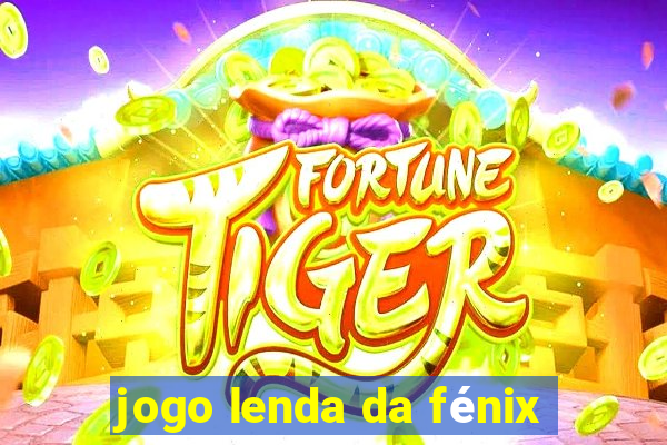 jogo lenda da fénix