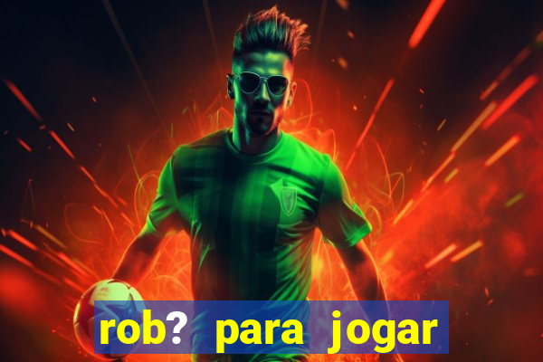 rob? para jogar fortune tiger