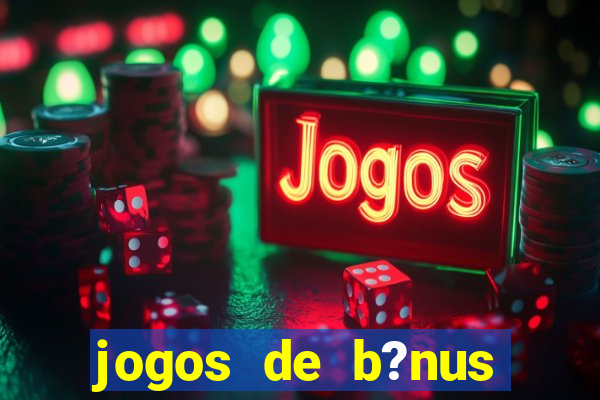 jogos de b?nus grátis no cadastro