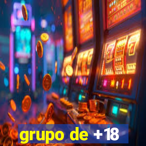 grupo de +18