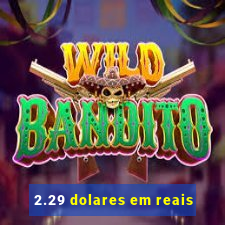 2.29 dolares em reais