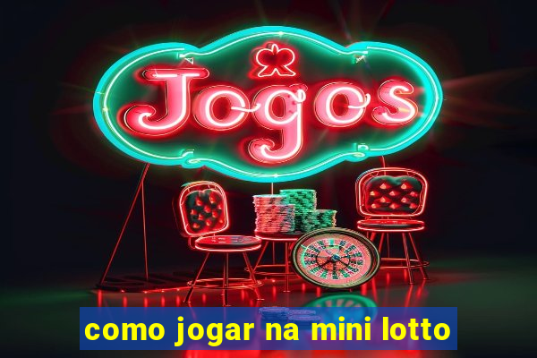 como jogar na mini lotto