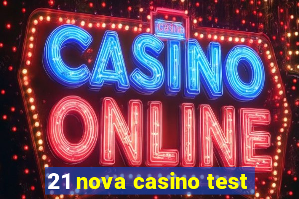 21 nova casino test