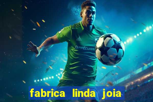 fabrica linda joia vitoria conquista bahia