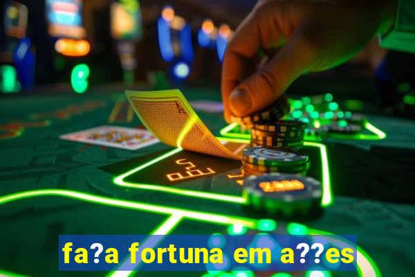 fa?a fortuna em a??es