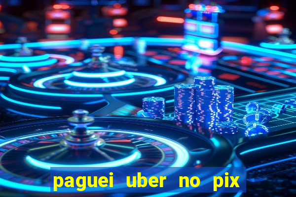 paguei uber no pix e nao achou motorista