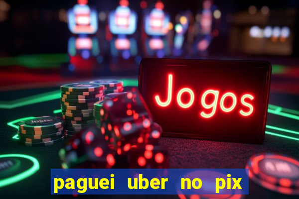 paguei uber no pix e nao achou motorista