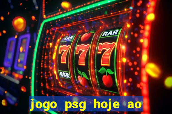 jogo psg hoje ao vivo onde assistir