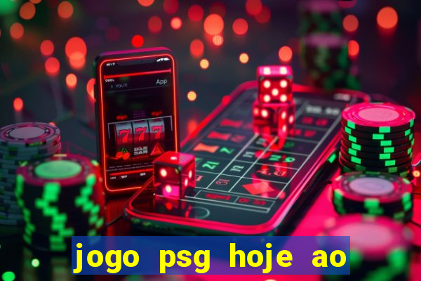 jogo psg hoje ao vivo onde assistir