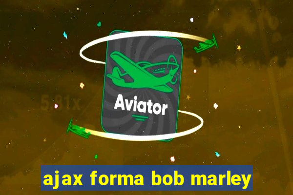 ajax forma bob marley