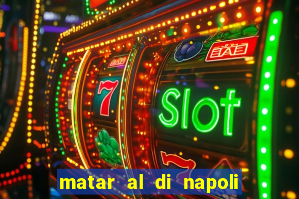 matar al di napoli ou nao