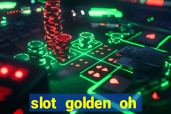 slot golden oh yeah casino slots