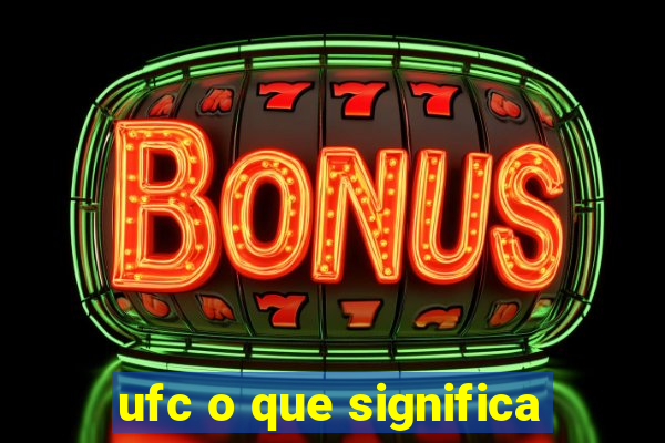 ufc o que significa