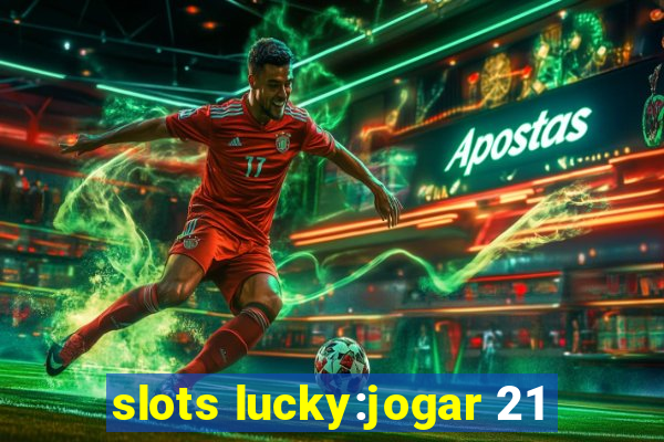 slots lucky:jogar 21